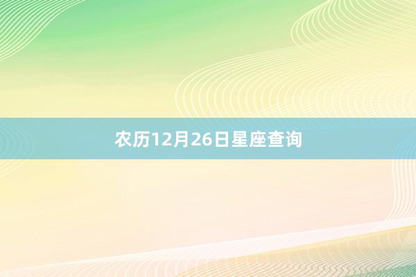 农历12月26日星座查询