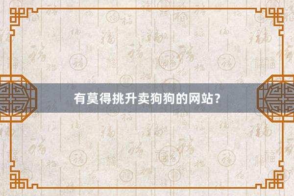 有莫得挑升卖狗狗的网站？
