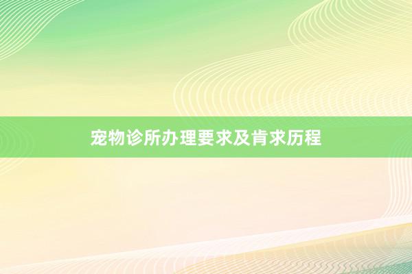 宠物诊所办理要求及肯求历程